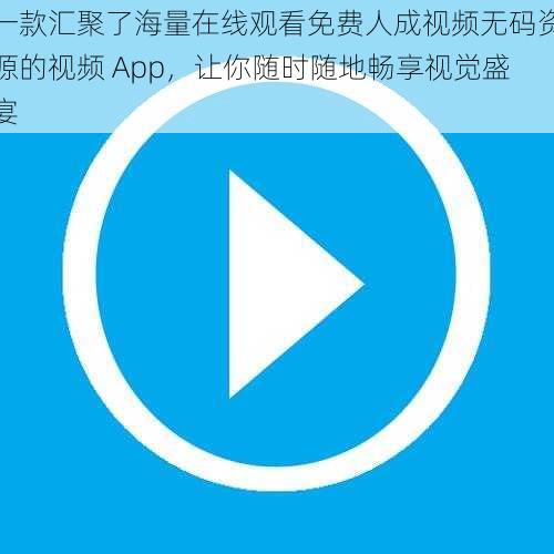 一款汇聚了海量在线观看免费人成视频无码资源的视频 App，让你随时随地畅享视觉盛宴