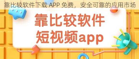 靠比较软件下载 APP 免费，安全可靠的应用市场