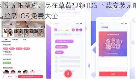 畅享无限精彩，尽在草莓视频 IOS 下载安装无限看丝瓜 IOS 免费大全