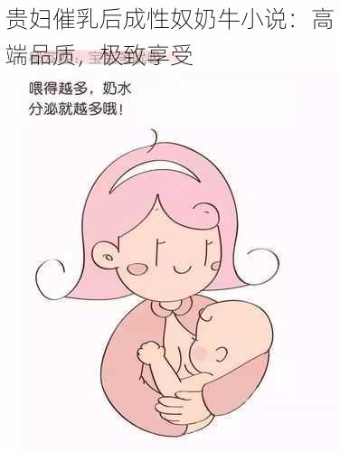 贵妇催乳后成性奴奶牛小说：高端品质，极致享受