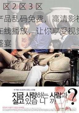 1 区 2 区 3 区产品乱码免费，高清影视在线播放，让你享受视觉盛宴