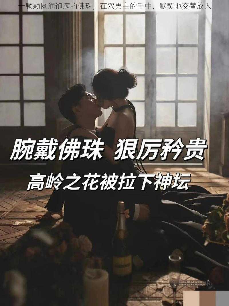 一颗颗圆润饱满的佛珠，在双男主的手中，默契地交替放入