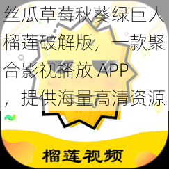 丝瓜草莓秋葵绿巨人榴莲破解版，一款聚合影视播放 APP，提供海量高清资源