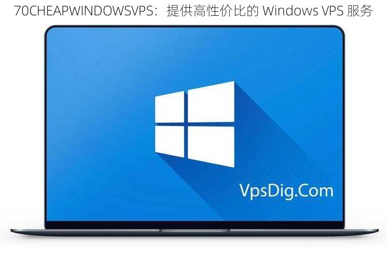 70CHEAPWINDOWSVPS：提供高性价比的 Windows VPS 服务