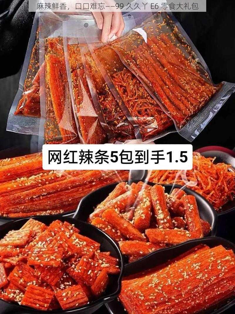 麻辣鲜香，口口难忘——99 久久丫 E6 零食大礼包