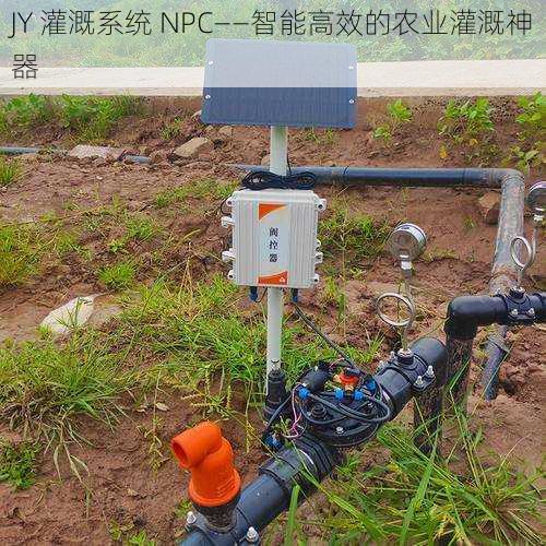 JY 灌溉系统 NPC——智能高效的农业灌溉神器