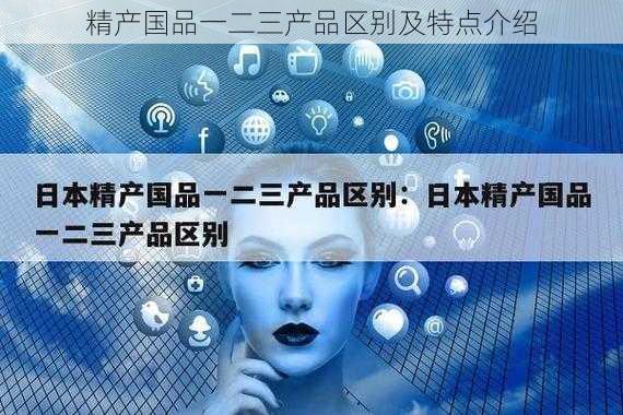 精产国品一二三产品区别及特点介绍