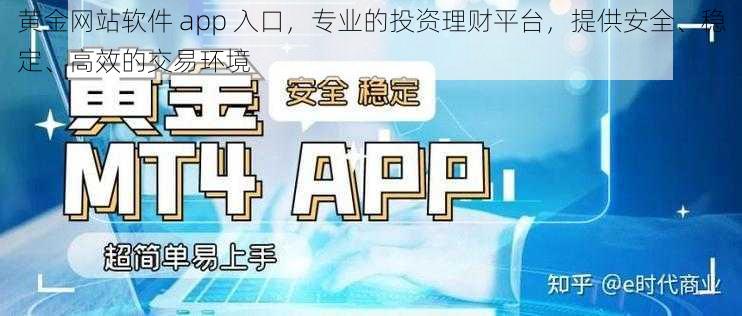 黄金网站软件 app 入口，专业的投资理财平台，提供安全、稳定、高效的交易环境