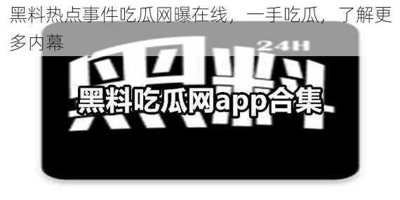 黑料热点事件吃瓜网曝在线，一手吃瓜，了解更多内幕