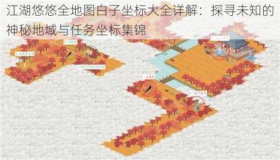 江湖悠悠全地图白子坐标大全详解：探寻未知的神秘地域与任务坐标集锦