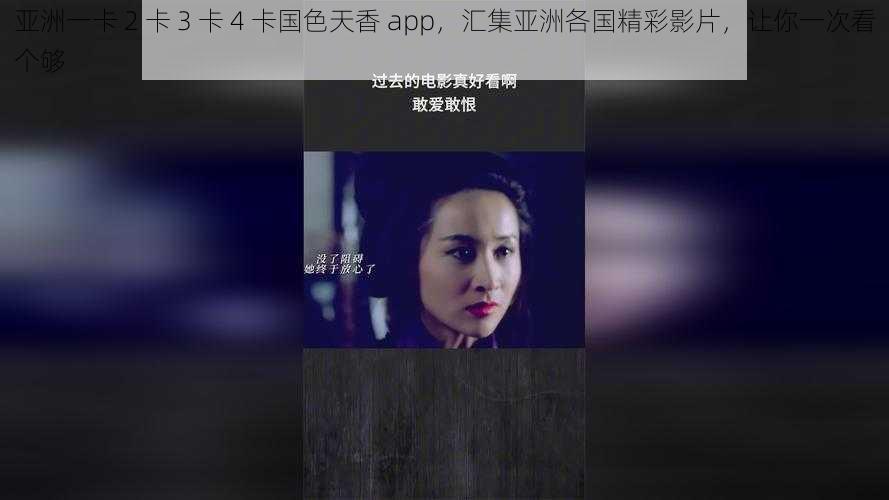 亚洲一卡 2 卡 3 卡 4 卡国色天香 app，汇集亚洲各国精彩影片，让你一次看个够