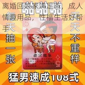 离婚回娘家满足爸，成人情趣用品，性福生活好帮手