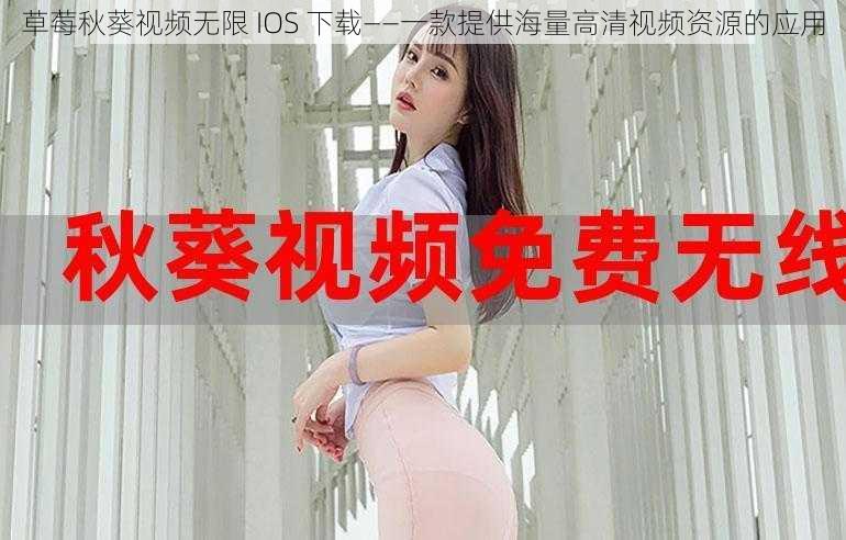 草莓秋葵视频无限 IOS 下载——一款提供海量高清视频资源的应用