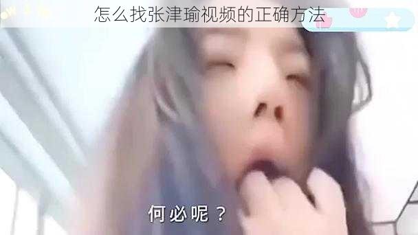 怎么找张津瑜视频的正确方法