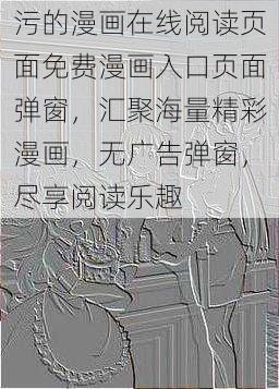 污的漫画在线阅读页面免费漫画入口页面弹窗，汇聚海量精彩漫画，无广告弹窗，尽享阅读乐趣