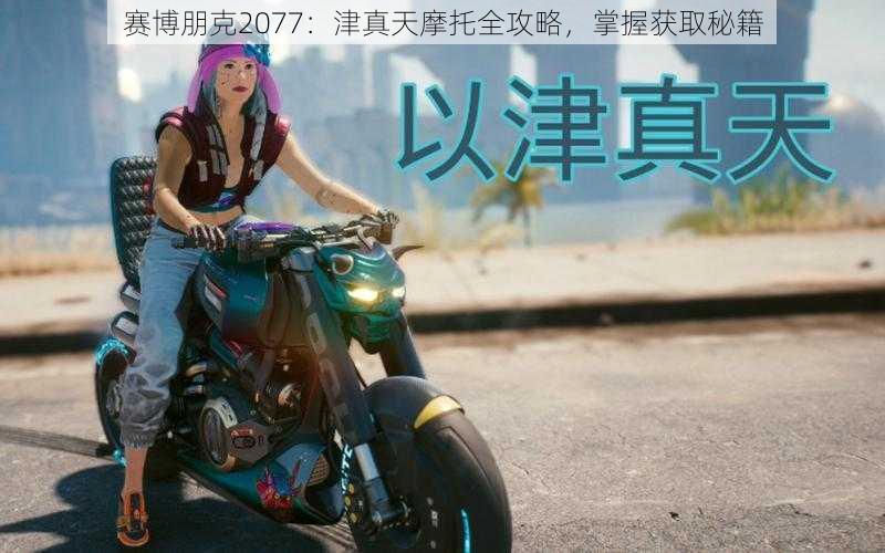 赛博朋克2077：津真天摩托全攻略，掌握获取秘籍