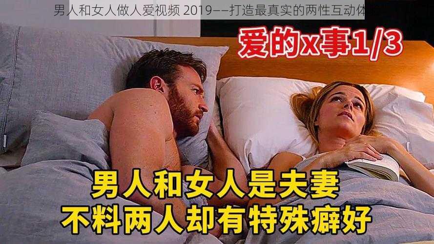 男人和女人做人爱视频 2019——打造最真实的两性互动体验