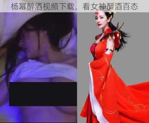 杨幂醉酒视频下载，看女神醉酒百态