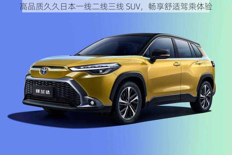 高品质久久日本一线二线三线 SUV，畅享舒适驾乘体验