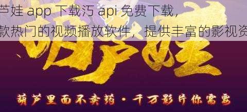 葫芦娃 app 下载汅 api 免费下载，一款热门的视频播放软件，提供丰富的影视资源