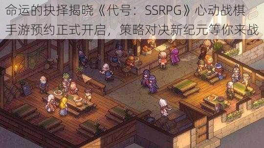 命运的抉择揭晓《代号：SSRPG》心动战棋手游预约正式开启，策略对决新纪元等你来战