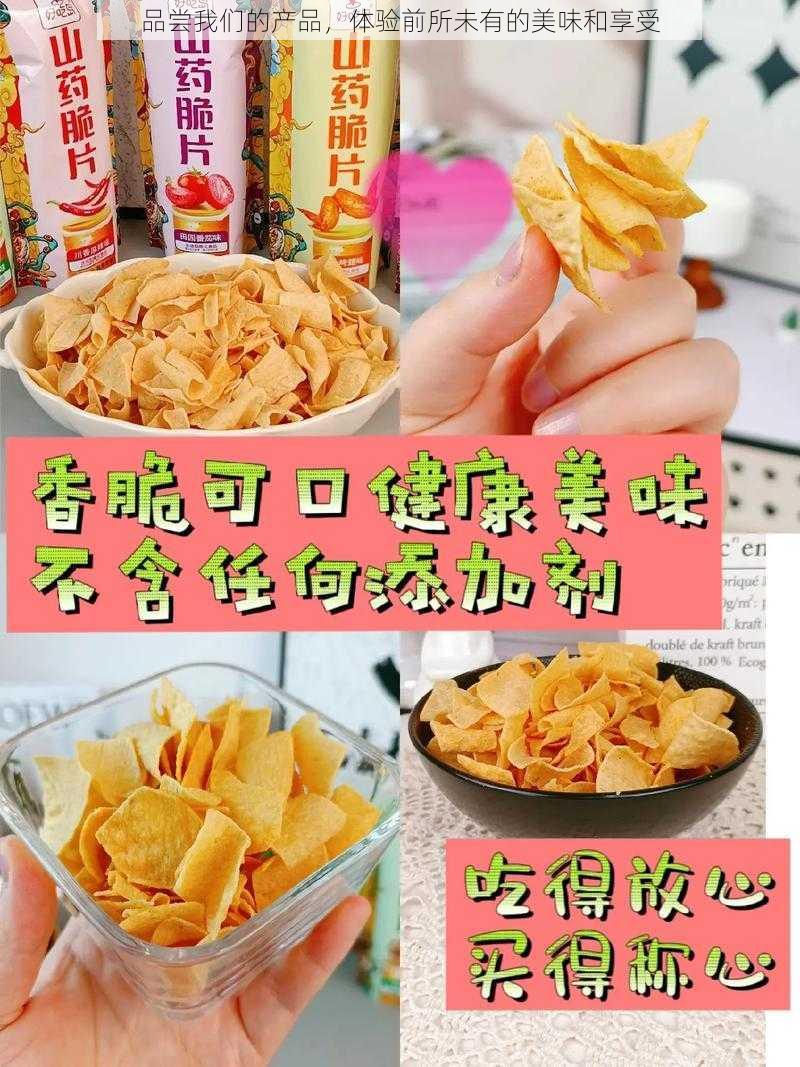 品尝我们的产品，体验前所未有的美味和享受