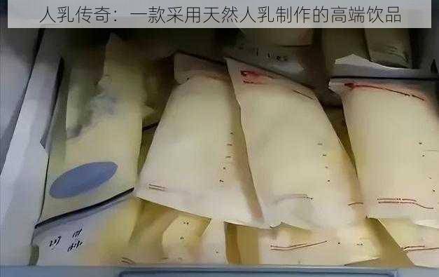 人乳传奇：一款采用天然人乳制作的高端饮品