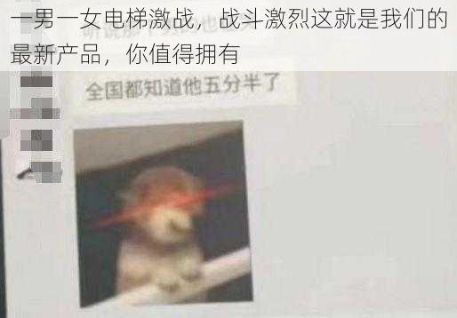 一男一女电梯激战，战斗激烈这就是我们的最新产品，你值得拥有