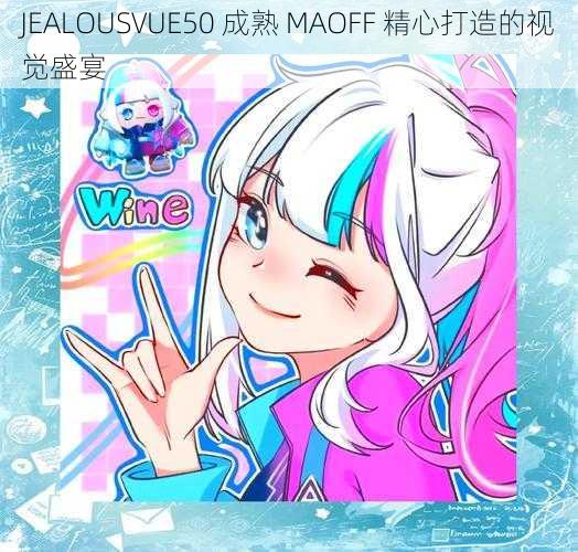 JEALOUSVUE50 成熟 MAOFF 精心打造的视觉盛宴