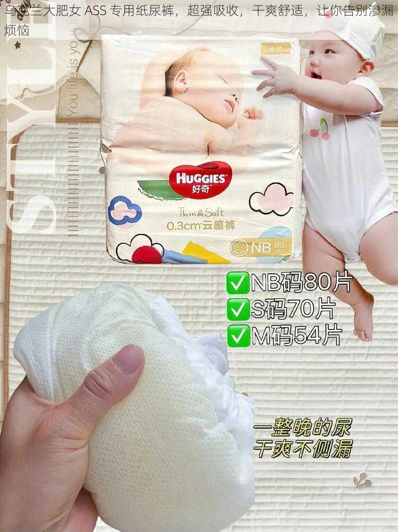 乌克兰大肥女 ASS 专用纸尿裤，超强吸收，干爽舒适，让你告别渗漏烦恼