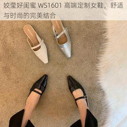 姣莹好闺蜜 WS1601 高端定制女鞋，舒适与时尚的完美结合