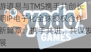 游道易与TMS携手共创长期IP电子化全球授权合作新篇章：携手共进，共谋发展