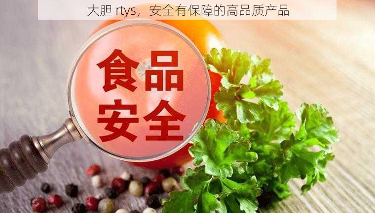 大胆 rtys，安全有保障的高品质产品