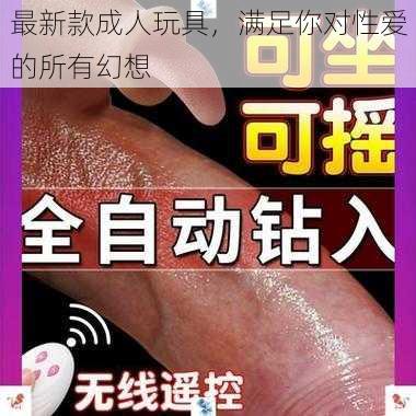 最新款成人玩具，满足你对性爱的所有幻想