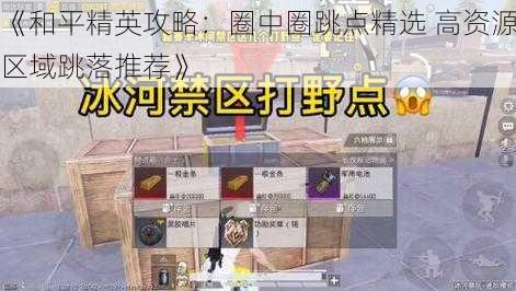 《和平精英攻略：圈中圈跳点精选 高资源区域跳落推荐》