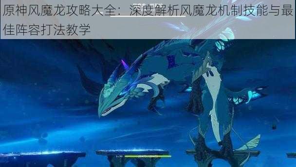 原神风魔龙攻略大全：深度解析风魔龙机制技能与最佳阵容打法教学