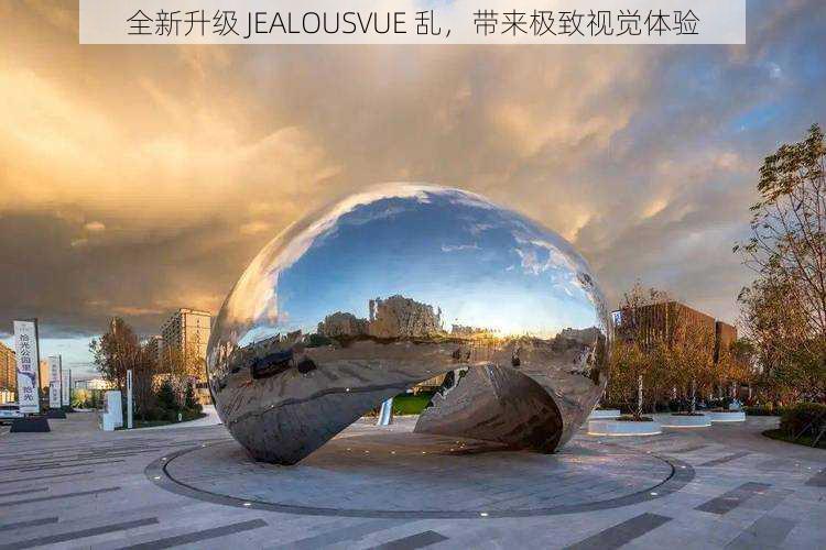 全新升级 JEALOUSVUE 乱，带来极致视觉体验