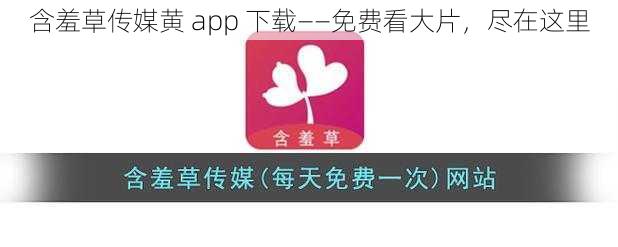 含羞草传媒黄 app 下载——免费看大片，尽在这里