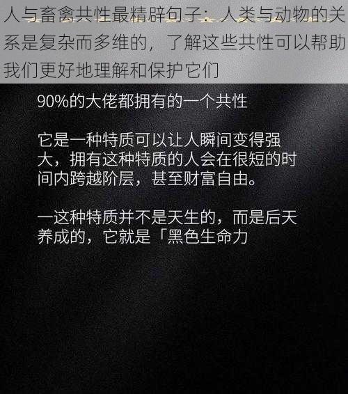 人与畜禽共性最精辟句子：人类与动物的关系是复杂而多维的，了解这些共性可以帮助我们更好地理解和保护它们