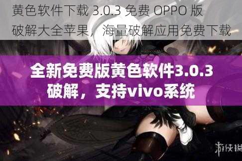 黄色软件下载 3.0.3 免费 OPPO 版破解大全苹果，海量破解应用免费下载