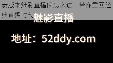 老版本魅影直播间怎么进？带你重回经典直播时代