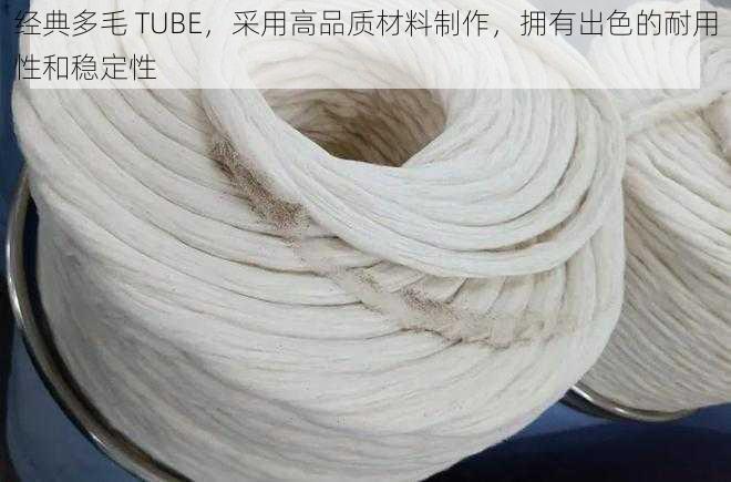 经典多毛 TUBE，采用高品质材料制作，拥有出色的耐用性和稳定性