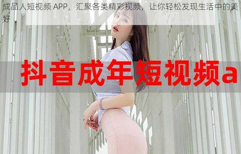 成品人短视频 APP，汇聚各类精彩视频，让你轻松发现生活中的美好