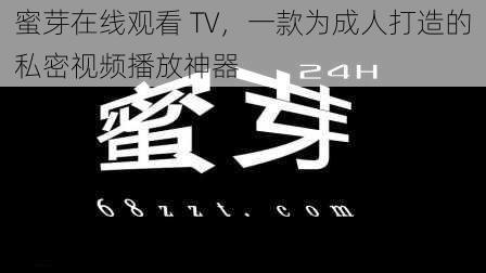 蜜芽在线观看 TV，一款为成人打造的私密视频播放神器