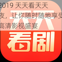 2019 天天看天天夜，让你随时随地享受高清影视盛宴