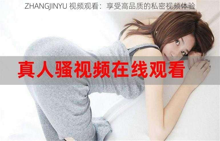 ZHANGJINYU 视频观看：享受高品质的私密视频体验