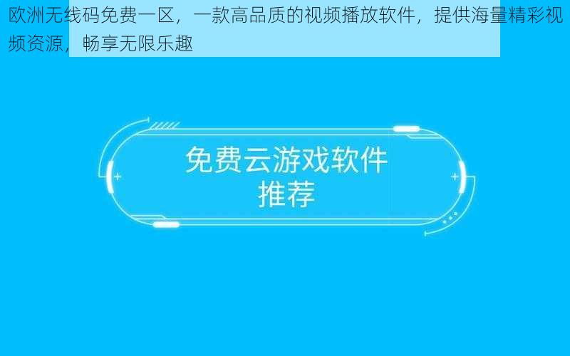 欧洲无线码免费一区，一款高品质的视频播放软件，提供海量精彩视频资源，畅享无限乐趣