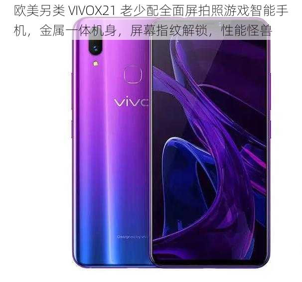 欧美另类 VIVOX21 老少配全面屏拍照游戏智能手机，金属一体机身，屏幕指纹解锁，性能怪兽