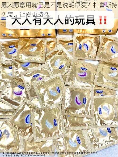 男人愿意用嘴巴是不是说明很爱？杜蕾斯持久装，让爱更持久