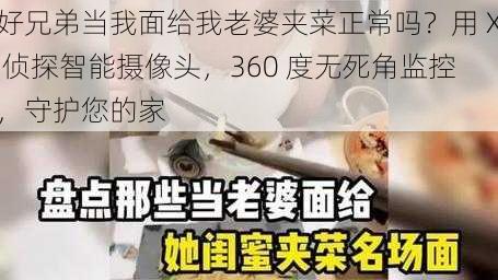 好兄弟当我面给我老婆夹菜正常吗？用 X 侦探智能摄像头，360 度无死角监控，守护您的家